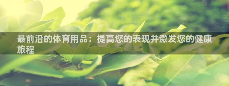 欧陆娱乐代理多少个点位啊：最前沿的体育用品：提高您的