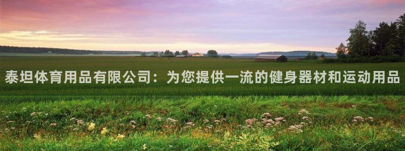 欧陆娱乐合法吗?：泰坦体育用品有限公司：为您提供一流