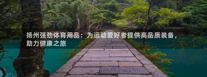 欧陆娱乐官网下载安装最新版：扬州强劲体育用品：为运动
