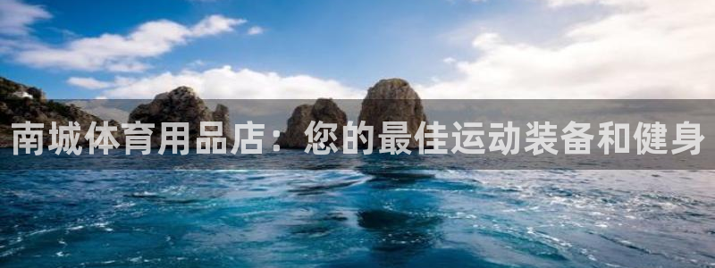欧陆娱乐能提现嘛是真的吗：南城体育用品店：您的最佳运
