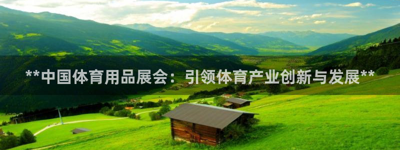 欧陆娱乐注册链接安全吗：**中国体育用品展会：引领体