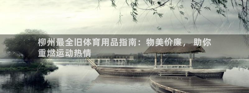 欧陆娱乐平台优势：柳州最全旧体育用品指南：物美价廉，