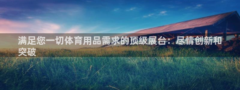 欧陆娱乐怎么注册会员账号：满足您一切体育用品需求的顶