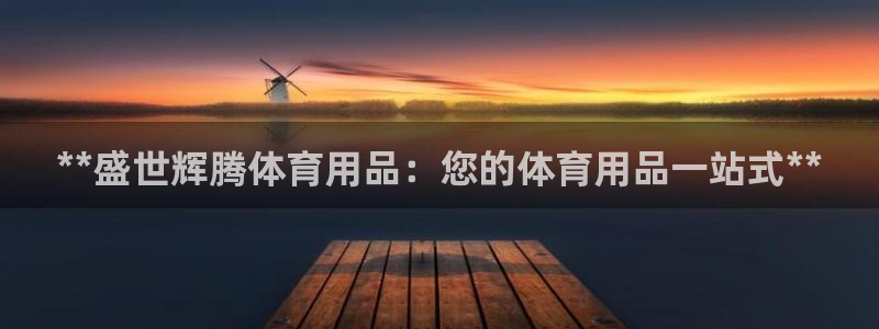 欧陆娱乐打什么方案：**盛世辉腾体育用品：您的体育用