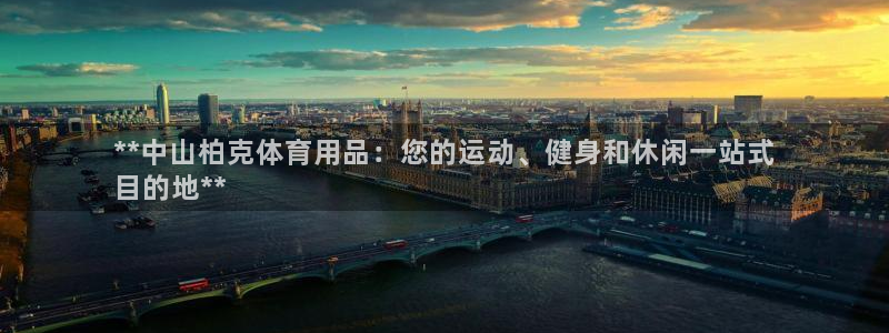 欧陆官网下载：**中山柏克体育用品：您的运动、健身和