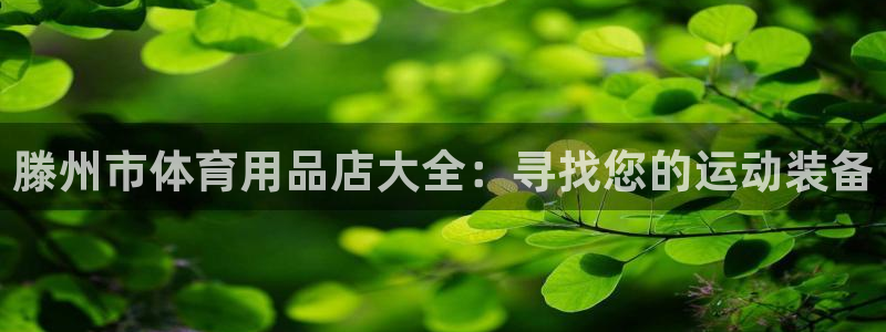 欧陆娱乐不让提现：滕州市体育用品店大全：寻找您的运动
