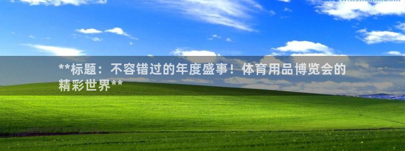 欧陆娱乐能提现嘛安全吗：**标题：不容错过的年度盛事