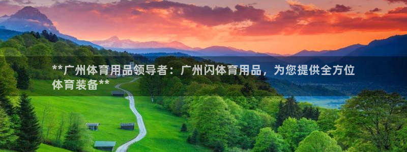 欧陆娱乐系统教程：**广州体育用品领导者：广州闪体育