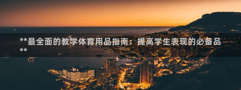 欧陆娱乐是正规吗?：**最全面的教学体育用品指南：提