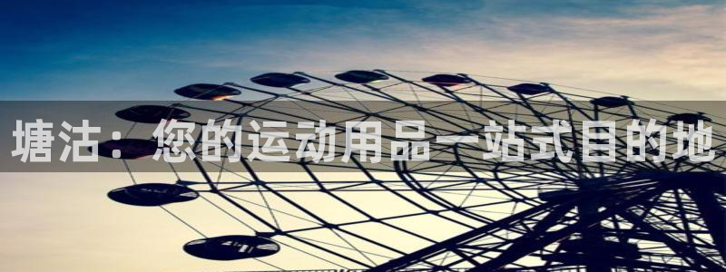 欧陆娱乐挂机项目怎么设置：塘沽：您的运动用品一站式目