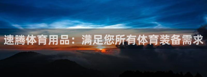 欧陆娱乐官方网站：速腾体育用品：满足您所有体育装备需