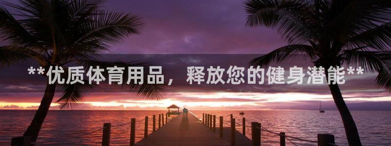 欧陆软件官网：**优质体育用品，释放您的健身潜能**