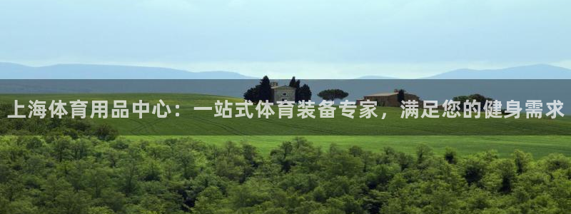 欧陆娱乐可以退钱：上海体育用品中心：一站式体育装备专