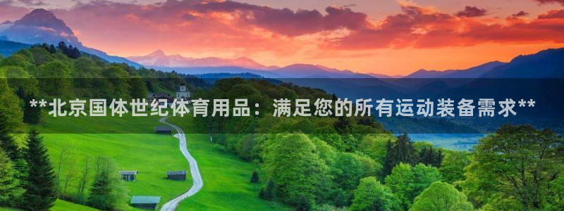 欧陆娱乐平台登录不上：**北京国体世纪体育用品：满足您的所有