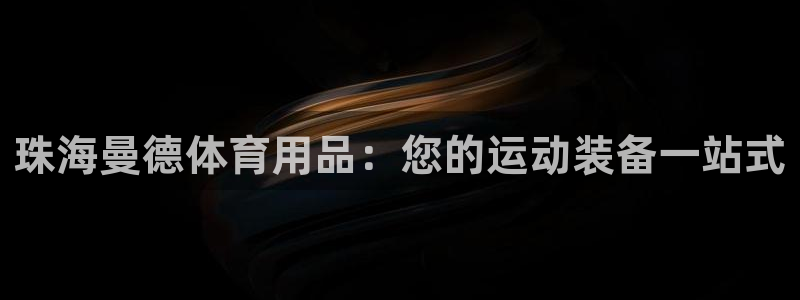欧陆娱乐是那个旗下的品牌公司：珠海曼德体育用品：您的