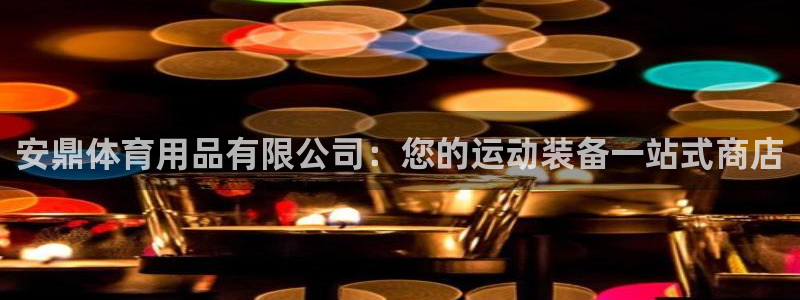 欧陆娱乐挂机项目怎么设置：安鼎体育用品有限公司：您的
