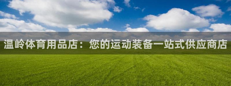 欧陆娱乐是正规吗?：温岭体育用品店：您的运动装备一站
