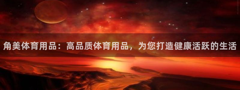 欧陆娱乐百科官网：角美体育用品：高品质体育用品，为您