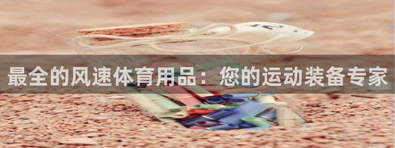 欧陆娱乐登录测速网站：最全的风速体育用品：您的运动装