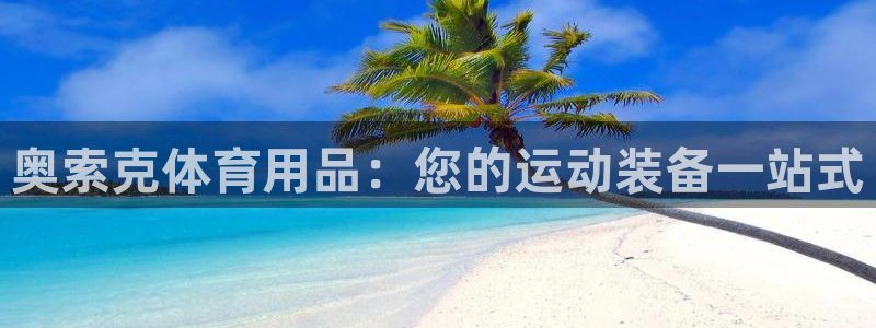 欧陆娱乐是真的吗：奥索克体育用品：您的运动装备一站式
