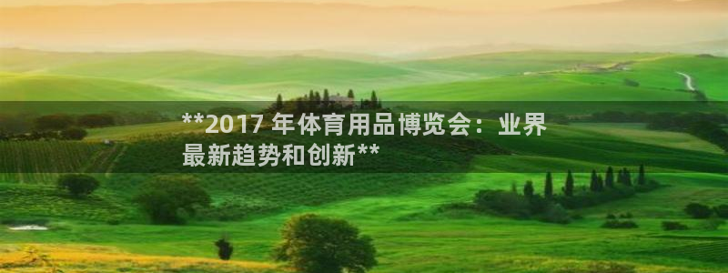 欧陆娱乐会员多少钱：**2017 年体育用品博览会：