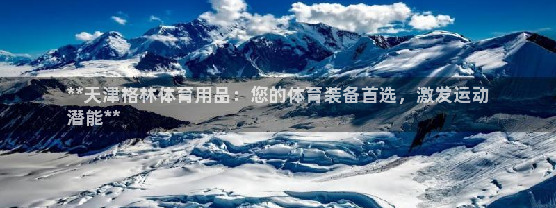 欧陆娱乐简介：**天津格林体育用品：您的体育装备首选