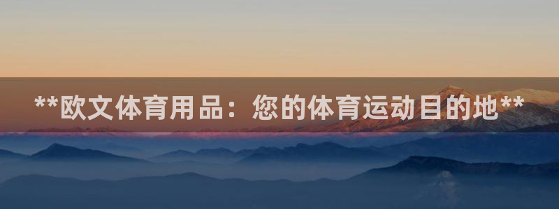 欧陆娱乐注册芯7o777ts=0：**欧文体育用品：